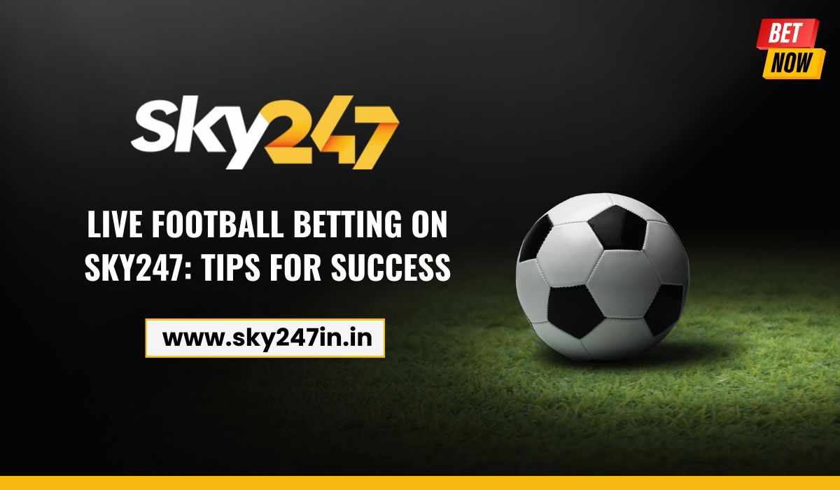 Live Football Betting on Sky247: Tips for Success