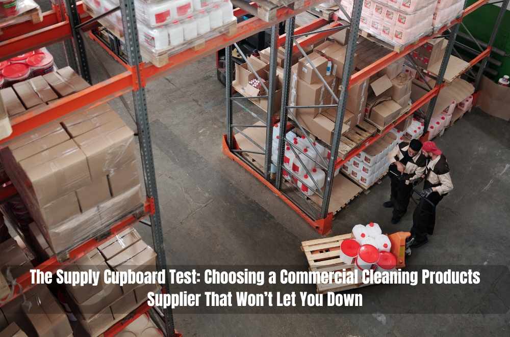 The Supply Cupboard Test: Choosing a Commercial Cleaning Products Supplier That Won’t Let You Down
