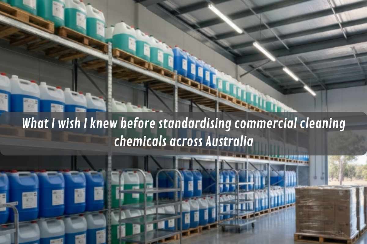 What I wish I knew before standardising commercial cleaning chemicals across Australia