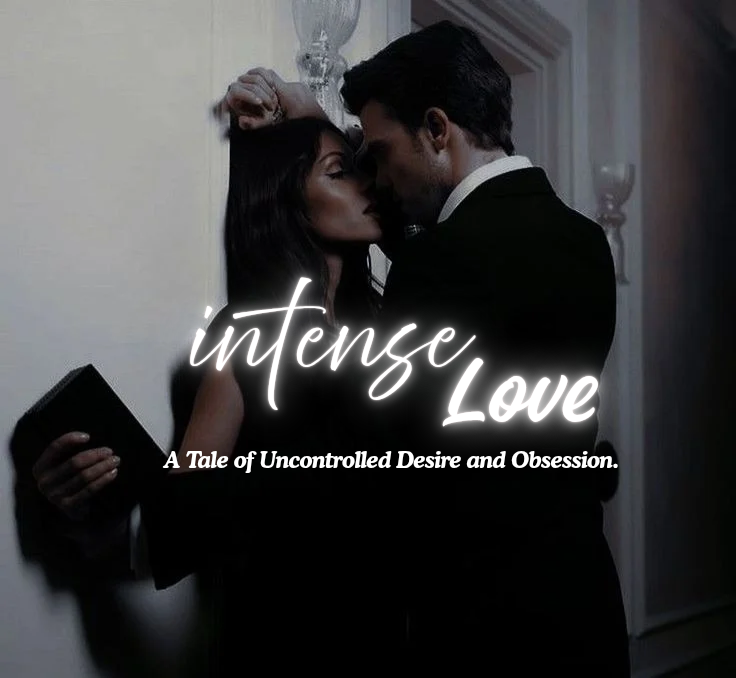 Intense Love ( uncontrollable desire & Obsession)