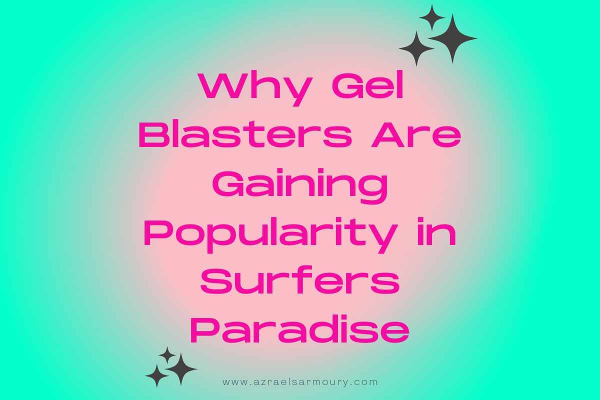 Why Gel Blasters Are Gaining Popularity in Surfers Paradise