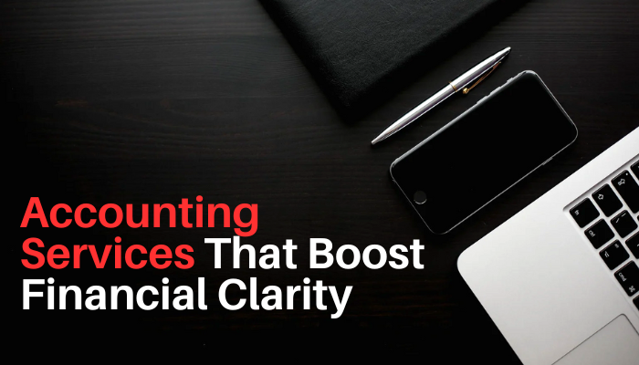Accounting Services That Boost Financial Clarity