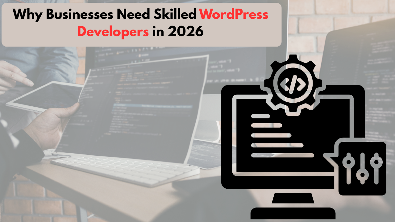 Why Businesses Need Skilled WordPress Developers in 2026