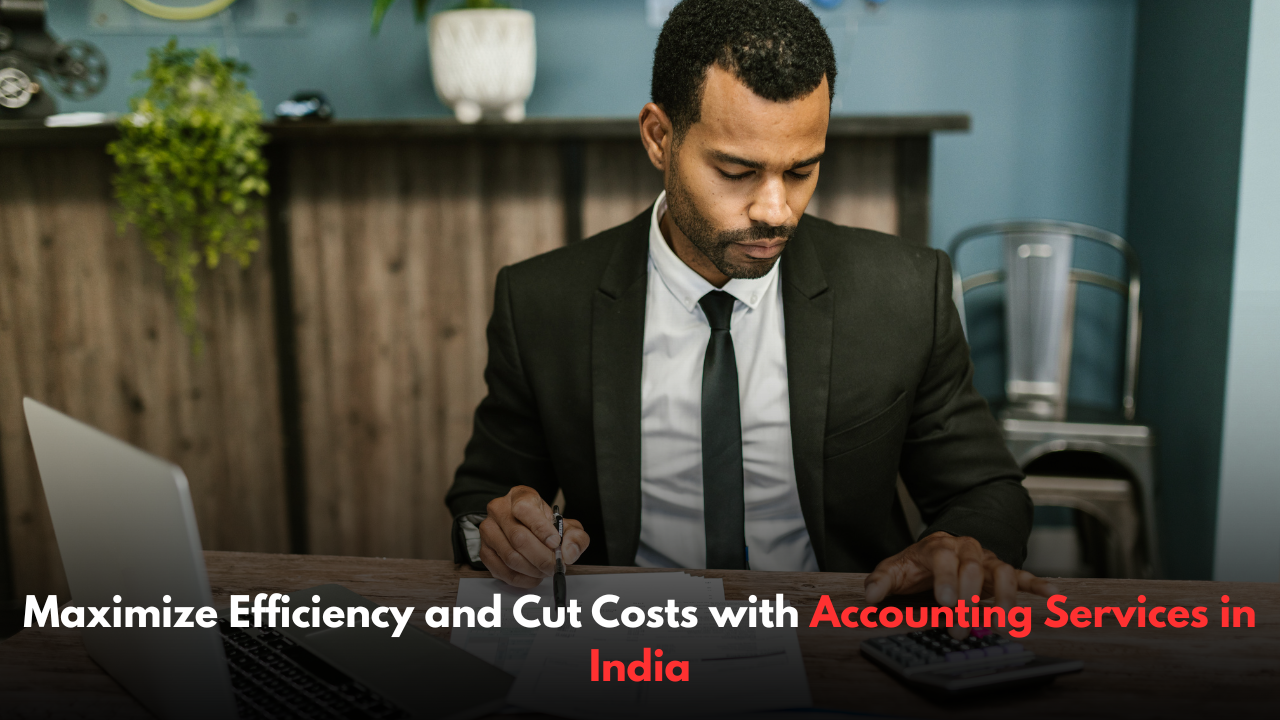 Maximize Efficiency and Cut Costs with Accounting Services in India