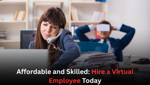 Affordable and Skilled: Hire a Virtual Employee Today