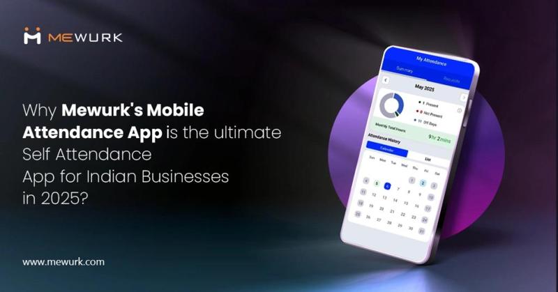 Why Mewurk’s Mobile Attendance App is the Ultimate Self Attendance App for Indian Businesses in 2025?