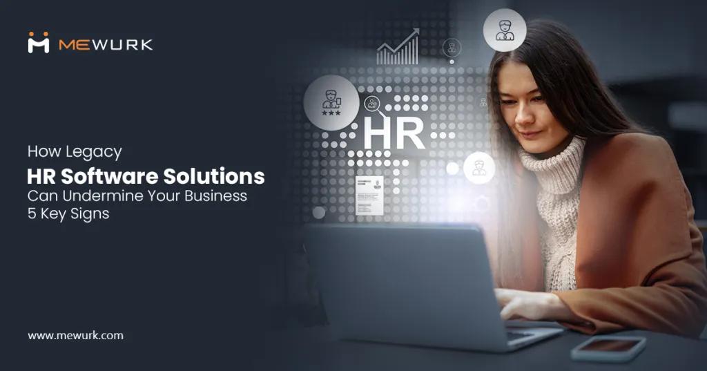How Legacy HR Software Solutions Can Undermine Your Business: 5 Key Signs