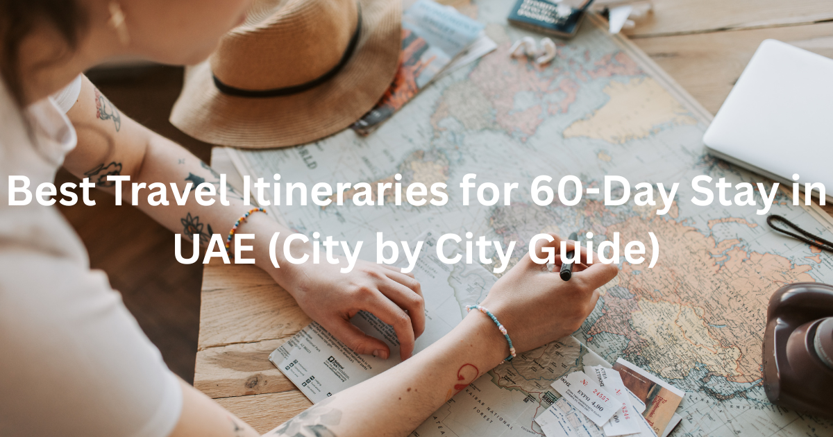 Best Travel Itineraries for 60-Day Stay in UAE (City by City Guide)