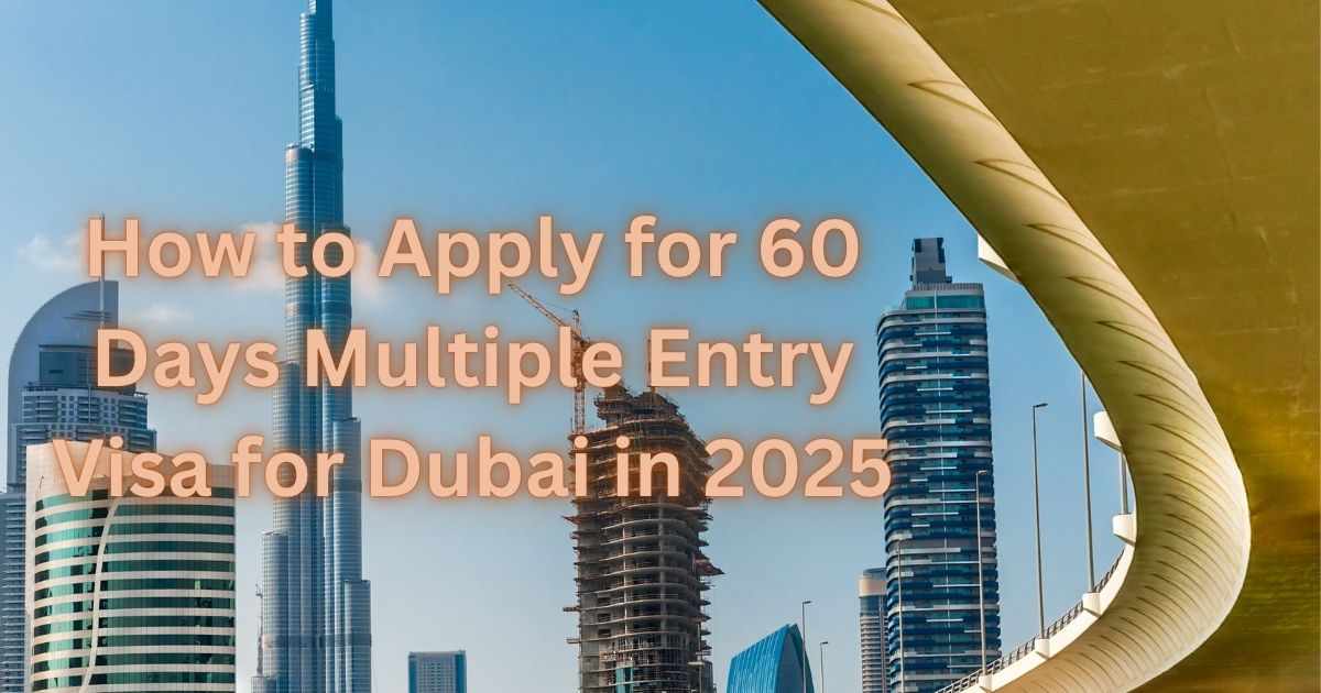 How to Apply for 60 Days Multiple Entry Visa for Dubai in 2025
