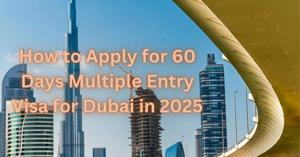 How to Apply for 60 Days Multiple Entry Visa for Dubai in 2025
