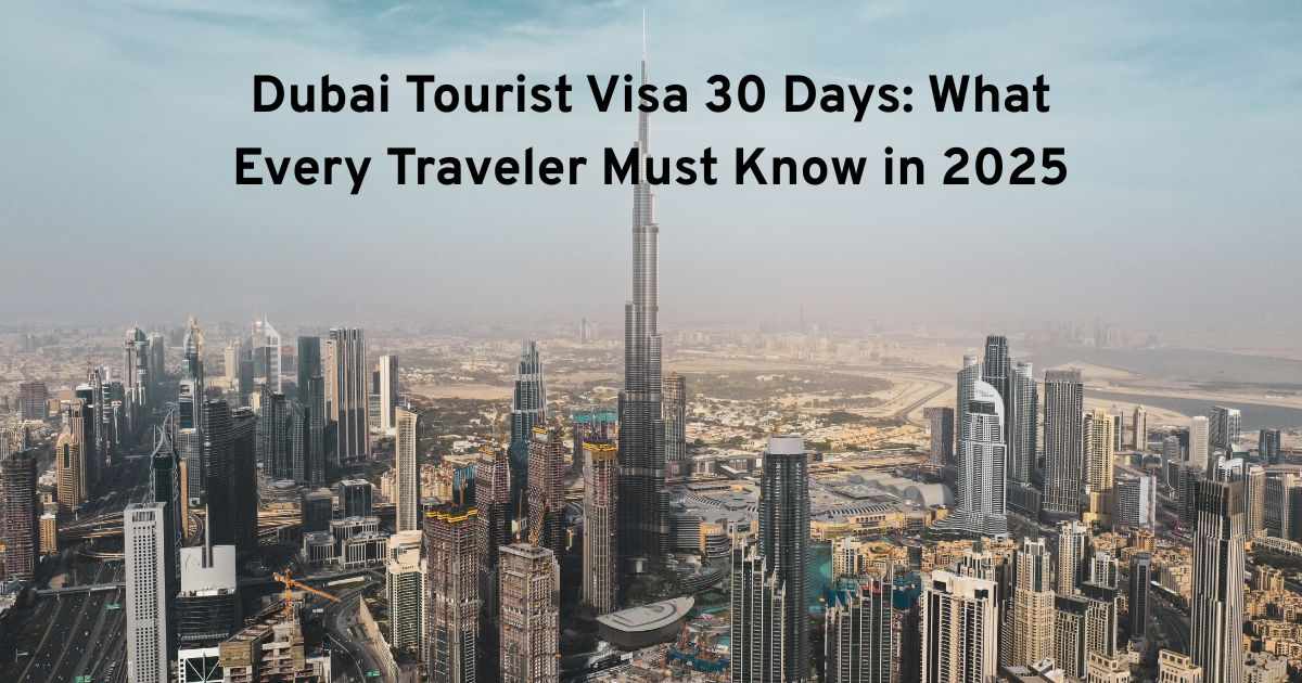 Dubai Tourist Visa 30 Days: What Every Traveler Must Know in 2025