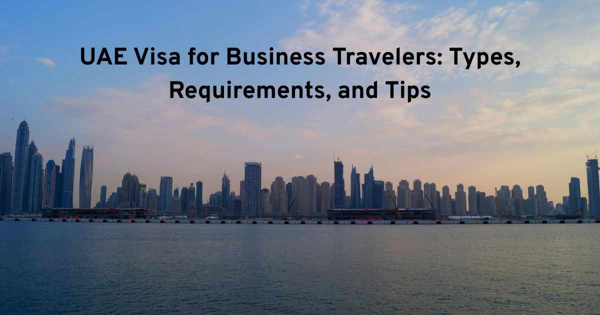 UAE Visa for Business Travelers: Types, Requirements, and Tips