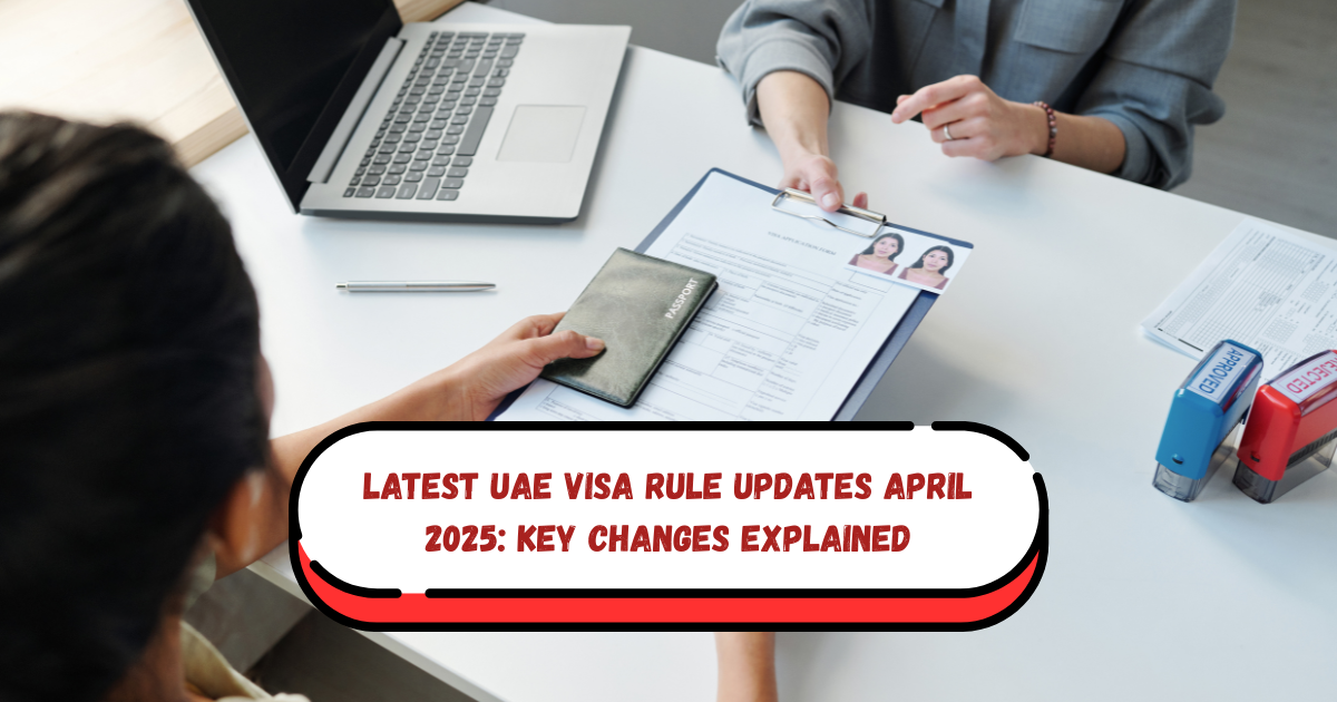Latest UAE Visa Rule Updates April 2025: Key Changes Explained