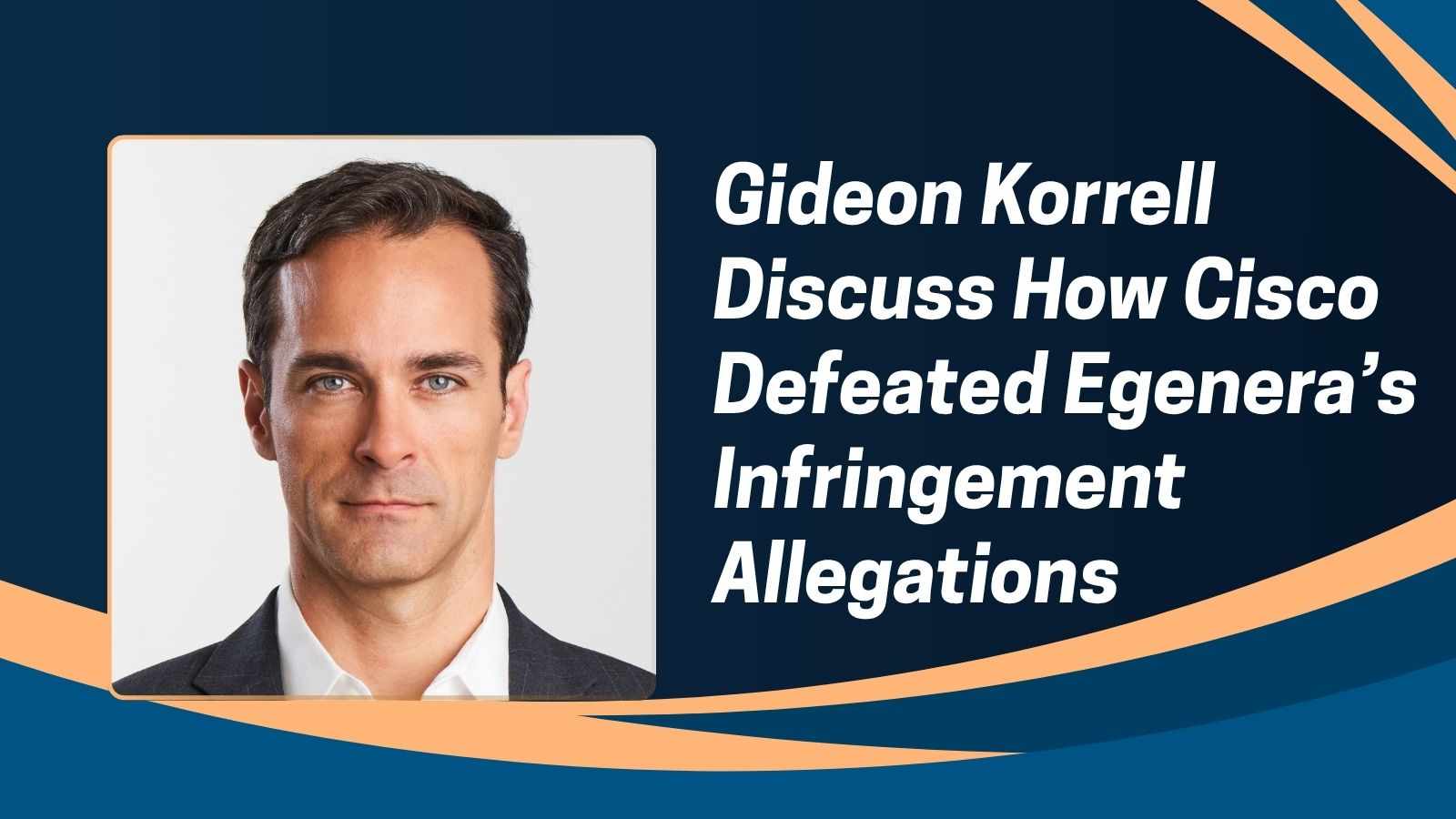 Gideon Korrell Discuss How Cisco Defeated Egenera’s Infringement Allegations