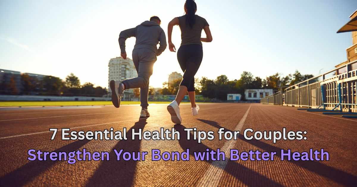 7 Essential Health Tips for Couples: Strengthen Your Bond with Better Health