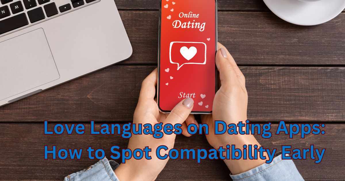 Love Languages on Dating Apps: How to Spot Compatibility Early