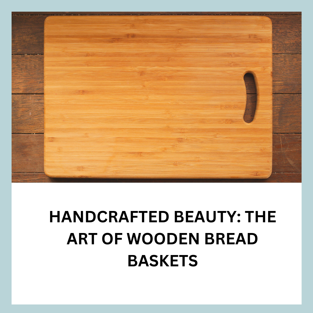Handcrafted Beauty: The Art of Wooden Bread Baskets