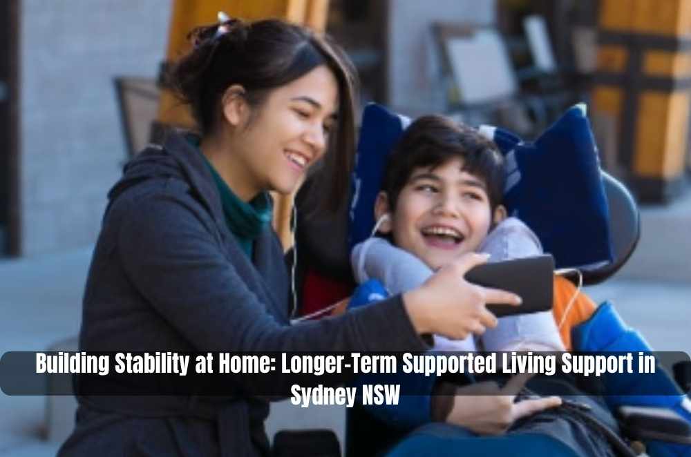 Building Stability at Home: Longer-Term Supported Living Support in Sydney NSW