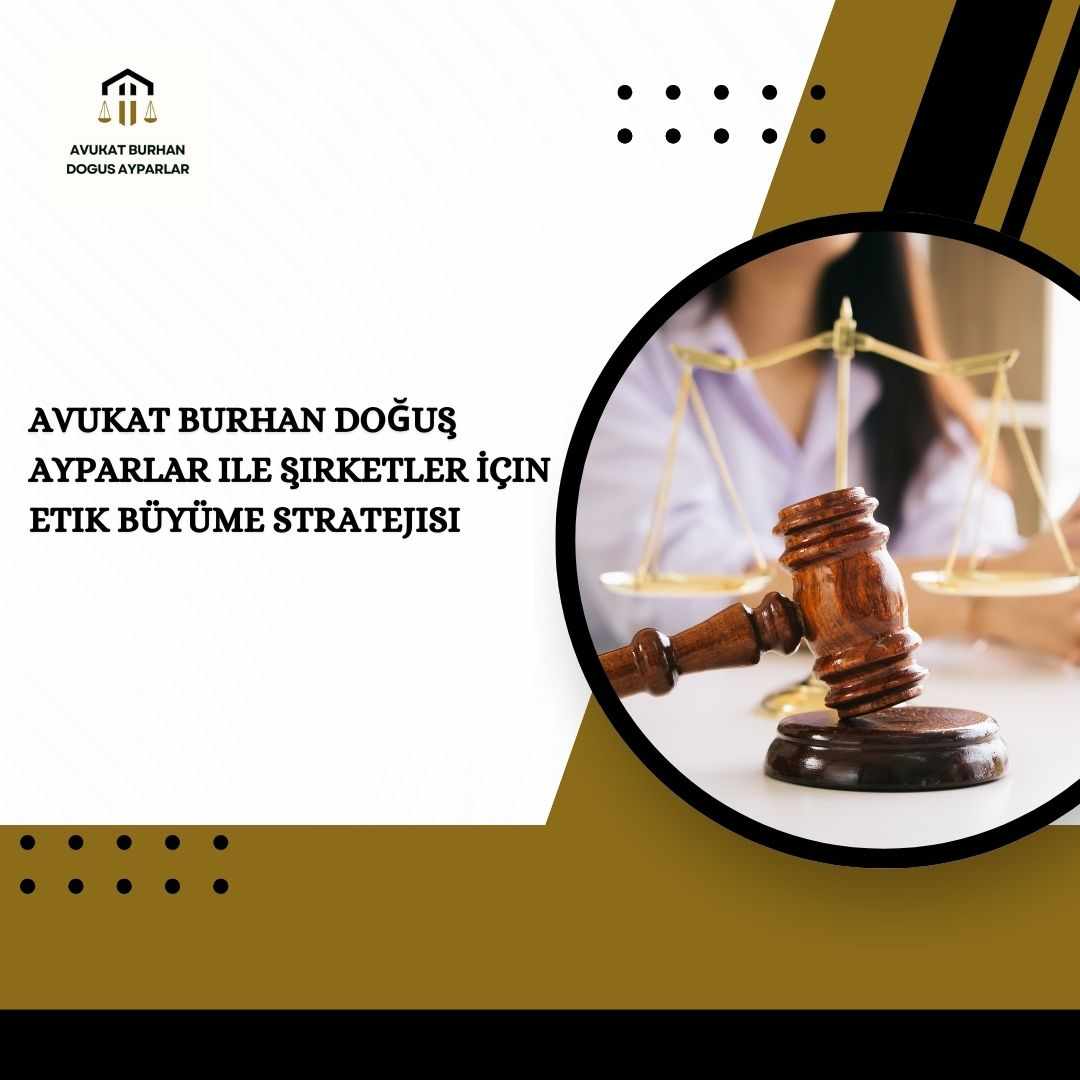 Avukat Burhan Doğuş Ayparlar ile Şirketler İçin Etik Büyüme Stratejisi