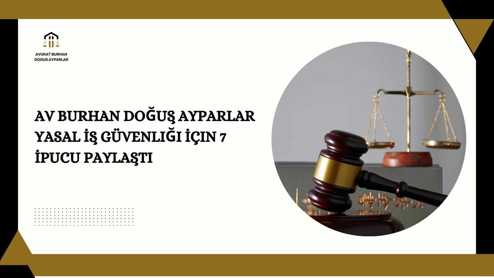 Av Burhan Doğuş Ayparlar Yasal İş Güvenliği İçin 7 İpucu Paylaştı