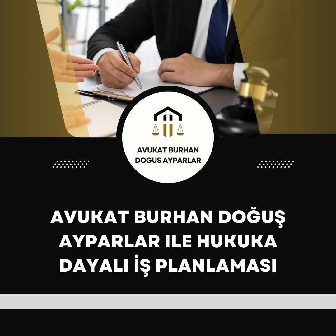 Avukat Burhan Doğuş Ayparlar ile Hukuka Dayalı İş Planlaması
