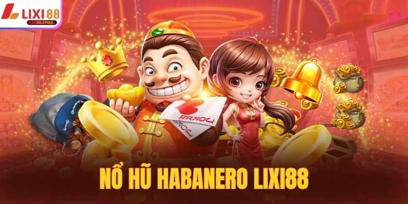 Slot Habanero Tren Lixi88 – Choi Ngay, Trung Khung Ngay Tai Nha