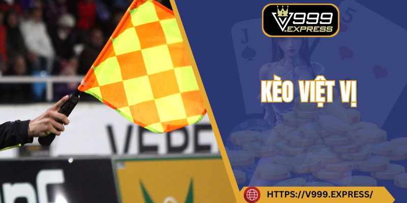 Keo Viet Vi: Kinh Nghiem Choi Kèo Tu Cac Chuyen Gia