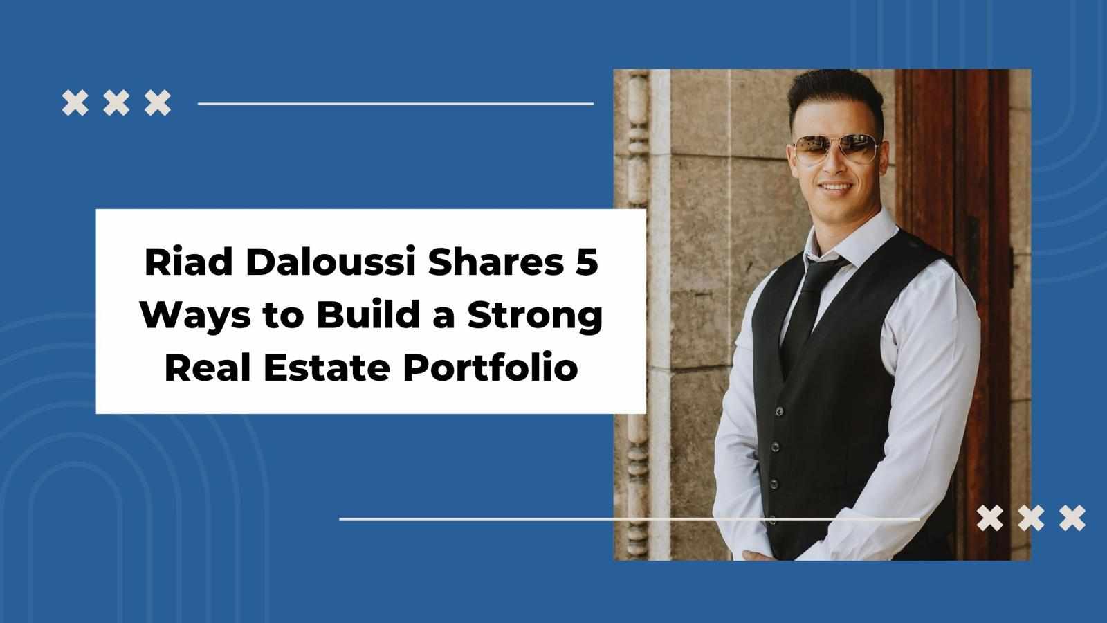 Riad Daloussi Shares Five Ways to Build a Strong Real Estate Portfolio