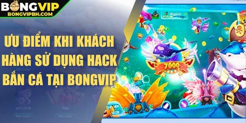 Ưu điểm khi khách hàng sử dụng hack bắn cá tại Bongvip
