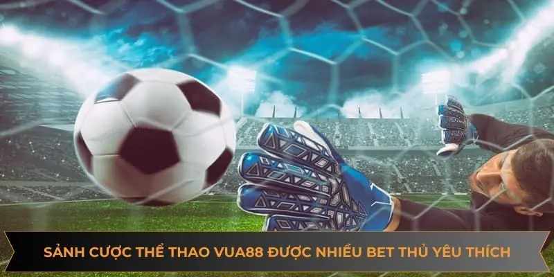 Choi The Thao Tai VUA88 – Cam Giac That, Dat Cuoc Nhanh, Rut Tien Gon