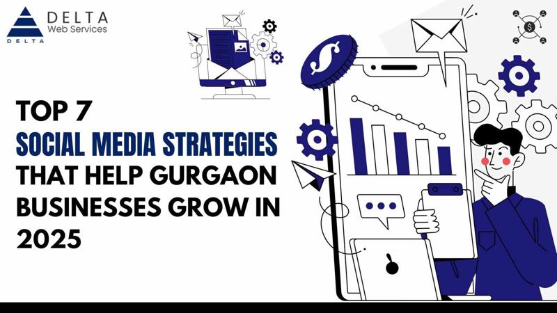 Top 7 Social Media Strategies That Help Gurgaon Businesses Grow in 2025