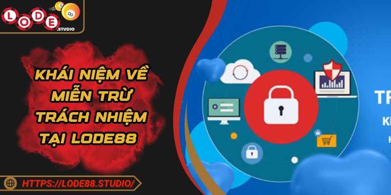 Khái niệm về miễn trừ trách nhiệm tại Lode88