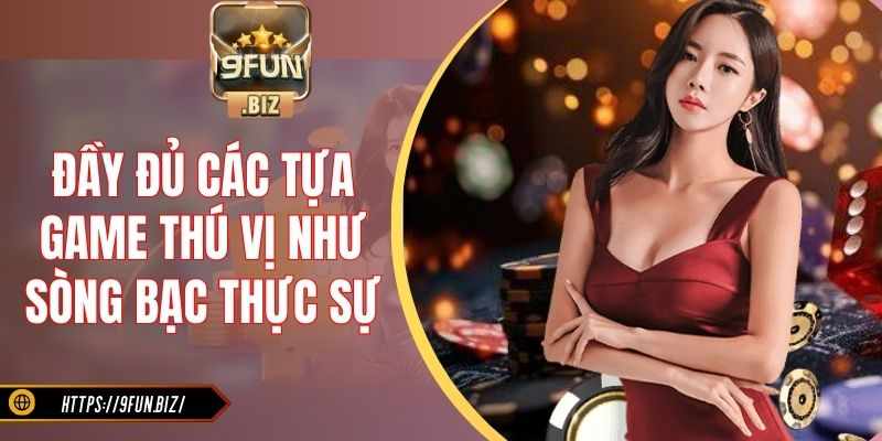 Đầy đủ các tựa game thú vị như sòng bạc thực sự