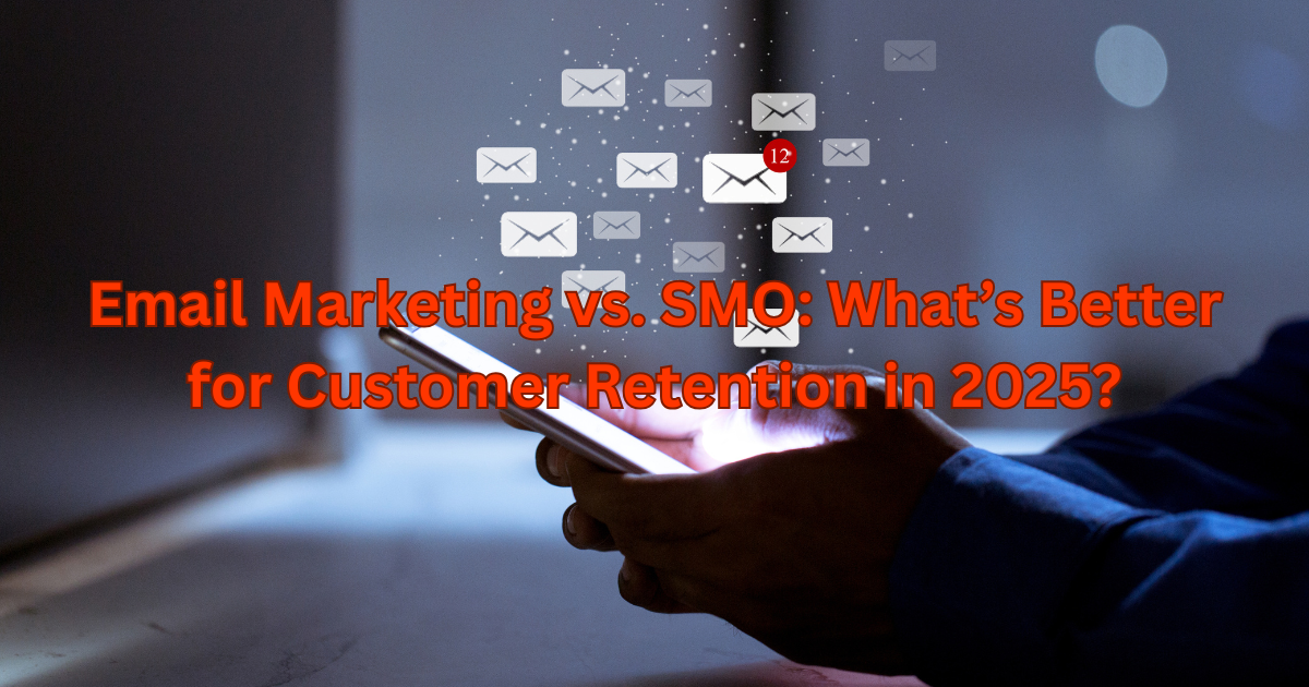 Email Marketing vs. SMO: What’s Better for Customer Retention in 2025?