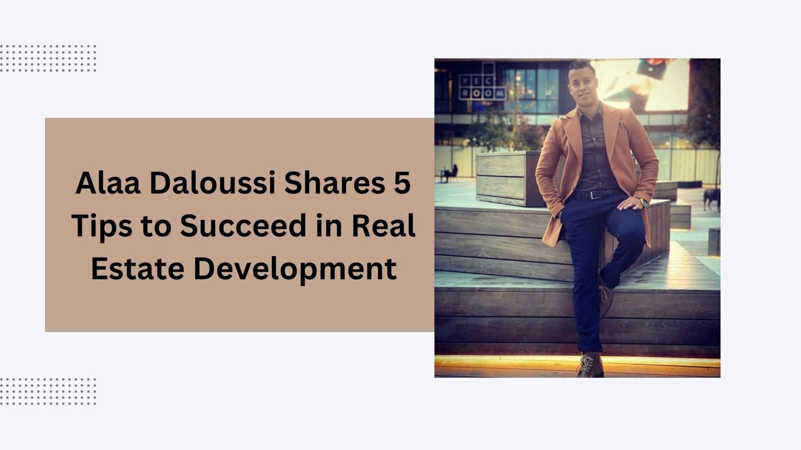 Alaa Daloussi Shares 5 Tips to Succeed in Real Estate Development
