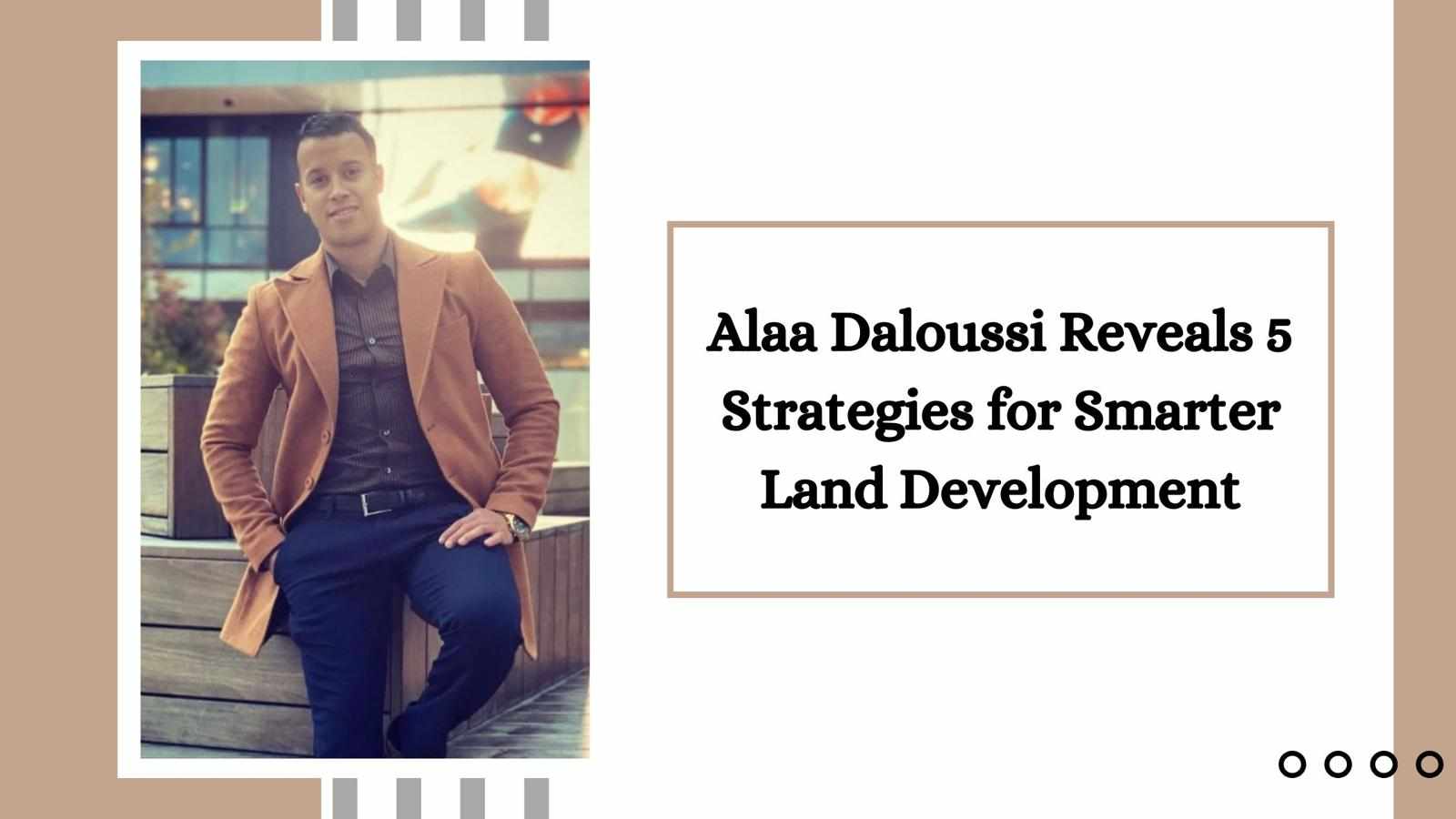 Alaa Daloussi Reveals 5 Strategies for Smarter Land Development