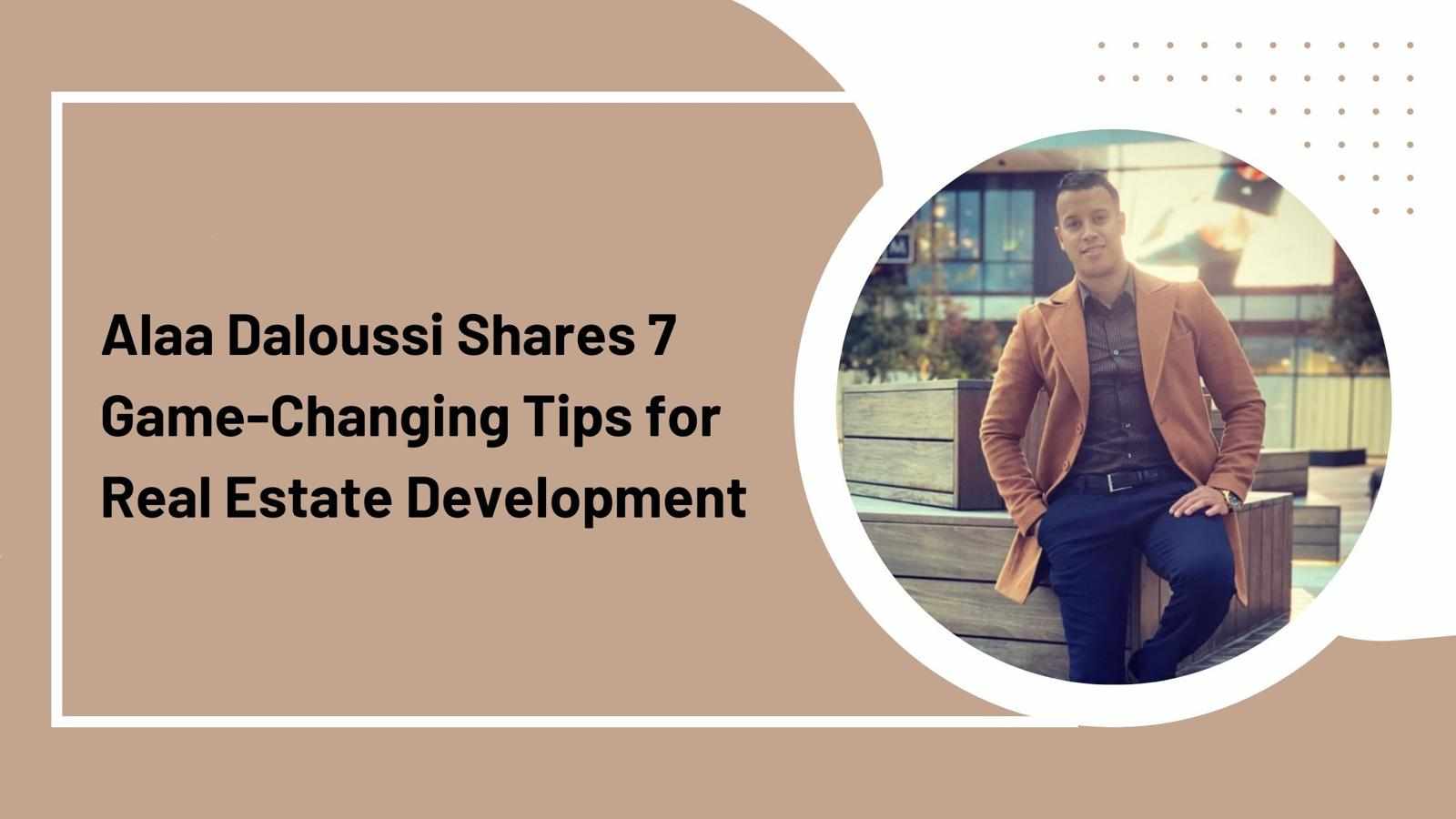 Alaa Daloussi Shares 7 Game-Changing Tips for Real Estate Development