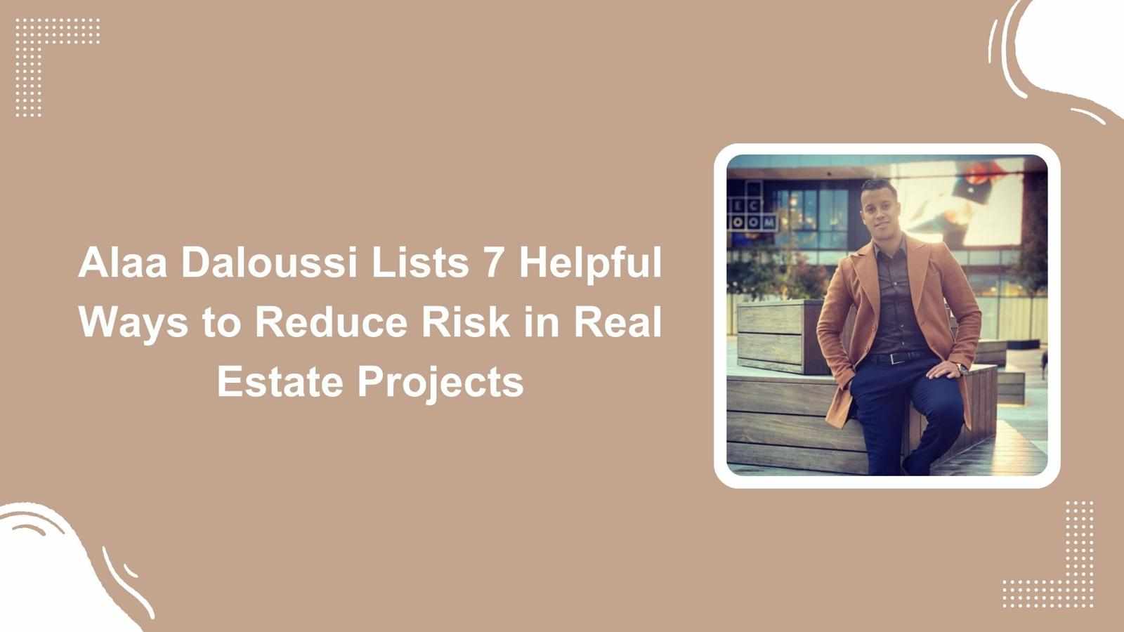 Alaa Daloussi Lists 7 Helpful Ways to Reduce Risk in Real Estate Projects