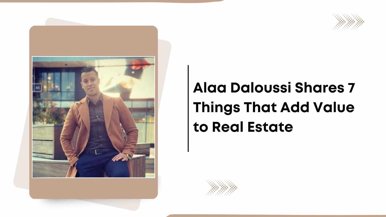 Alaa Daloussi Shares 7 Things That Add Value to Real Estate