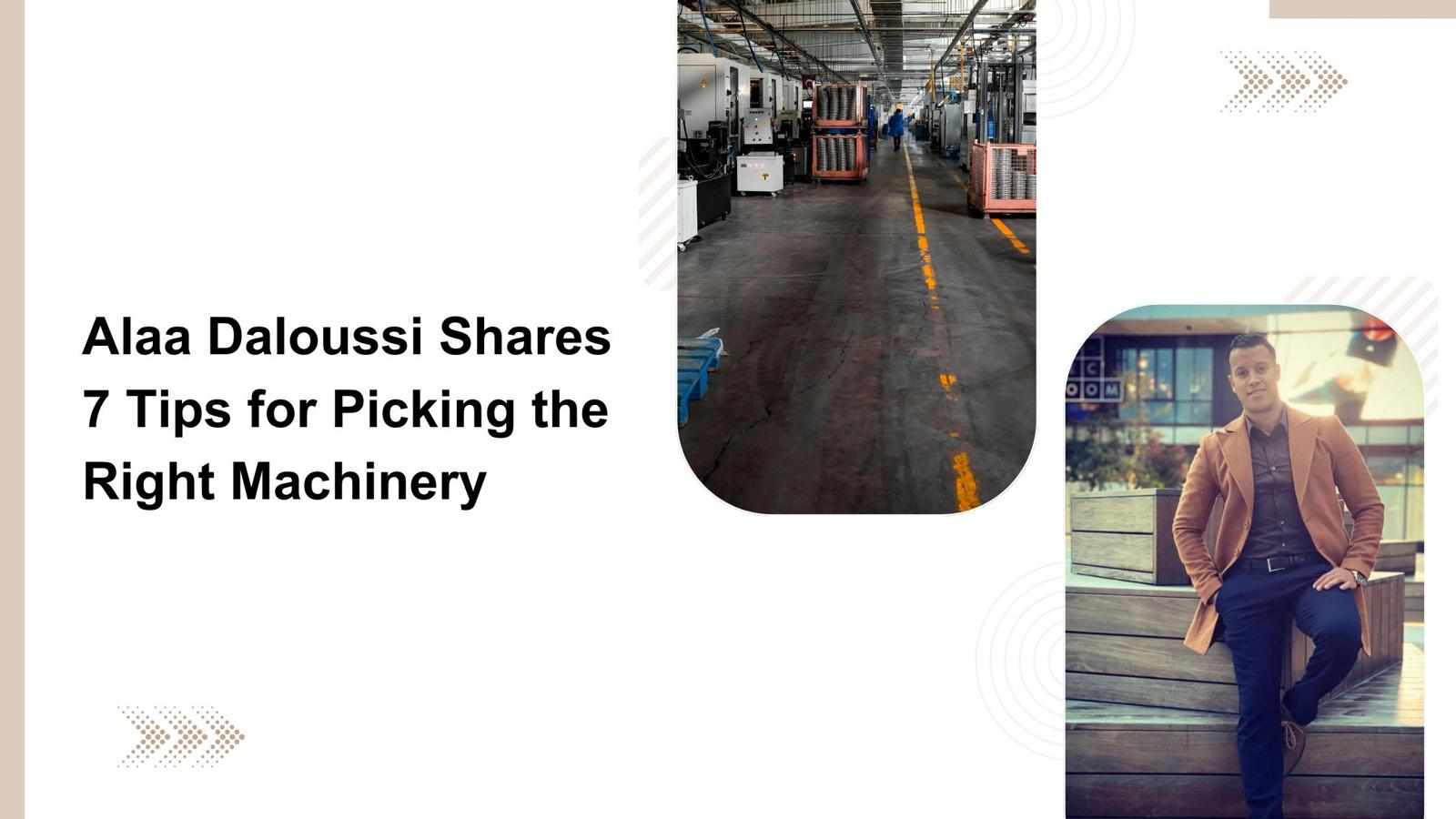 Alaa Daloussi Shares 7 Tips for Picking the Right Machinery