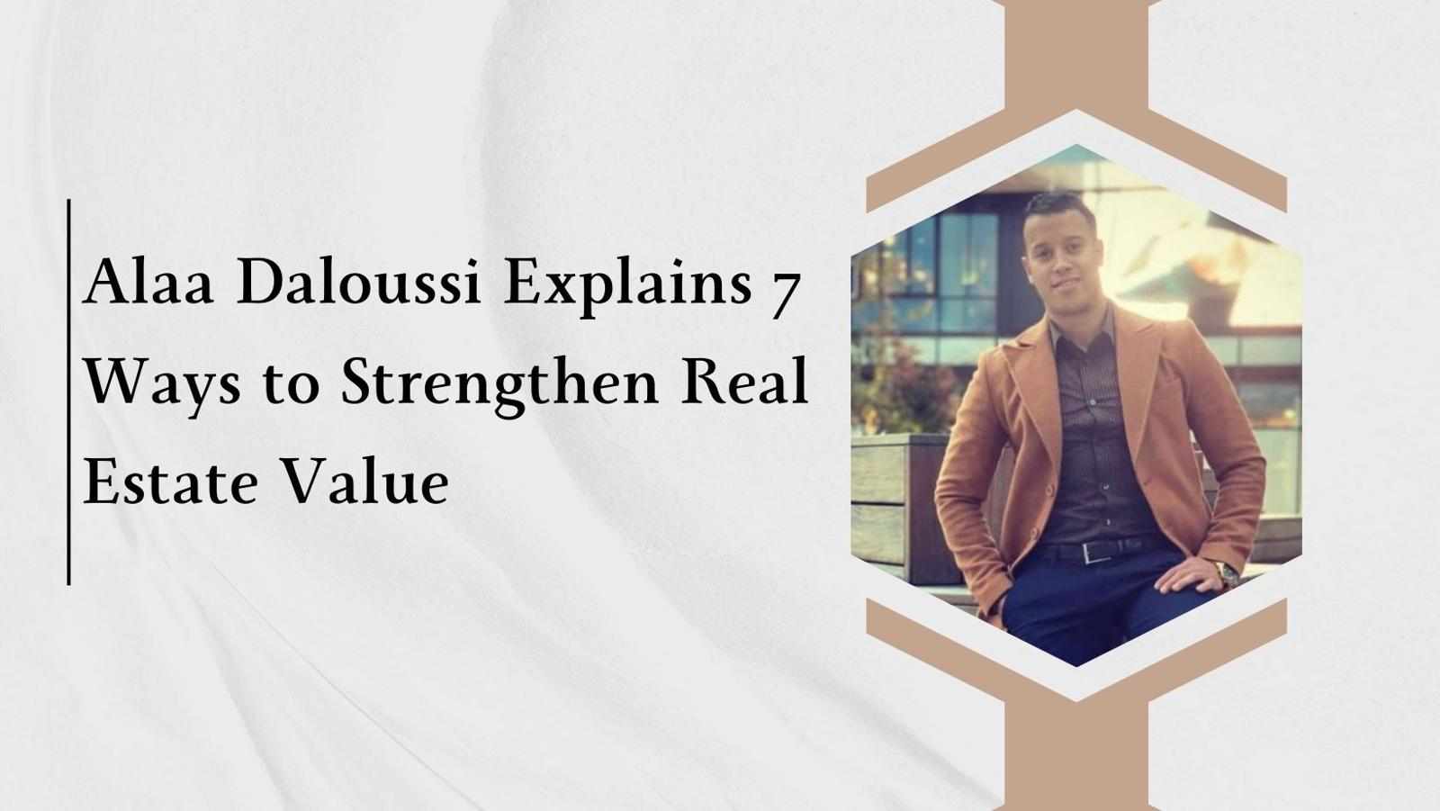 Alaa Daloussi Explains 7 Ways to Strengthen Real Estate Value