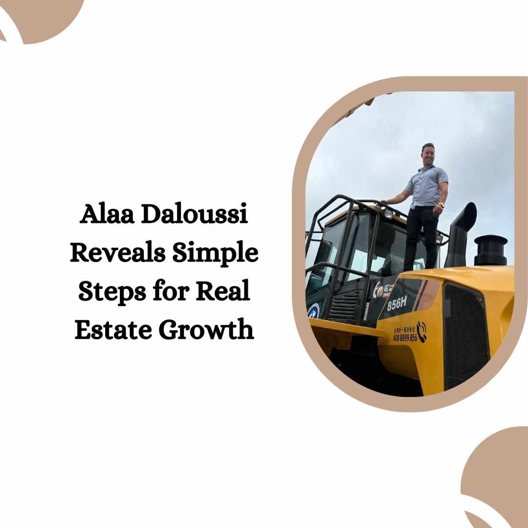 Alaa Daloussi Reveals Simple Steps for Real Estate Growth