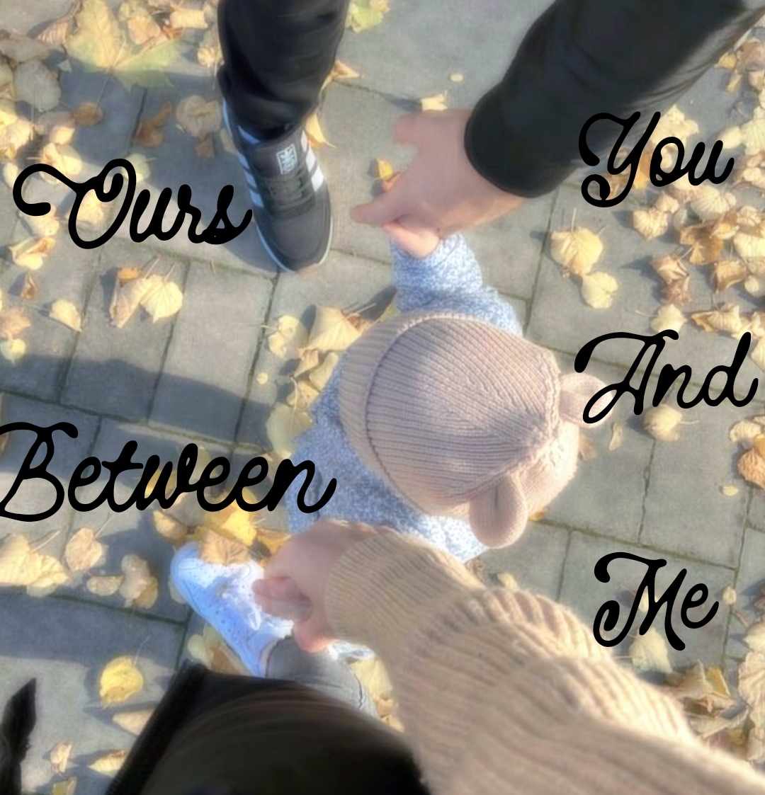 Ours between you and me