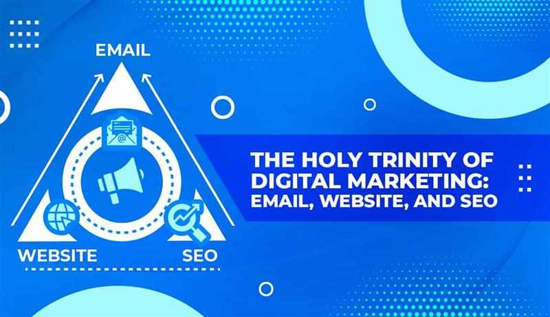 The Holy Trinity of Digital Marketing: Email, Website, and SEO