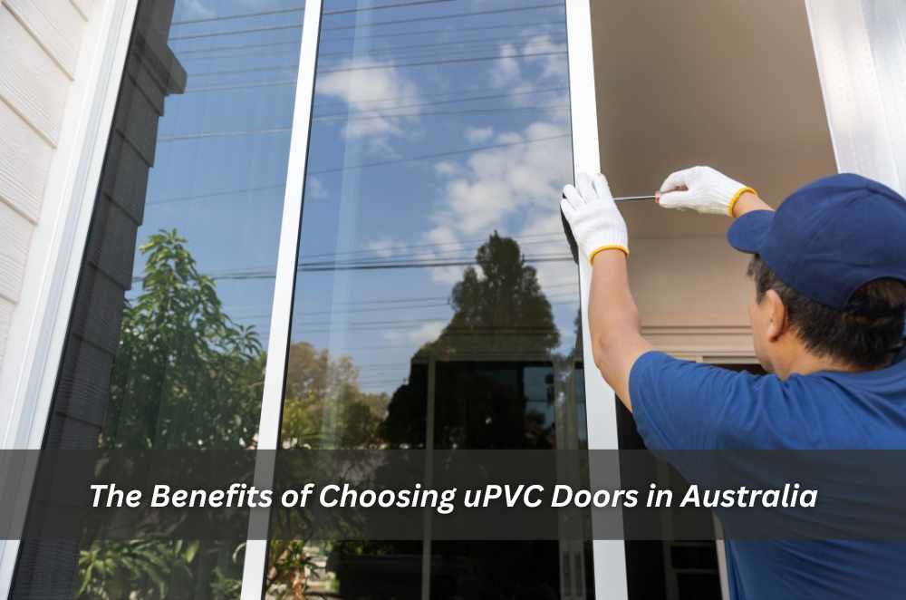 The Benefits of Choosing uPVC Doors in Australia