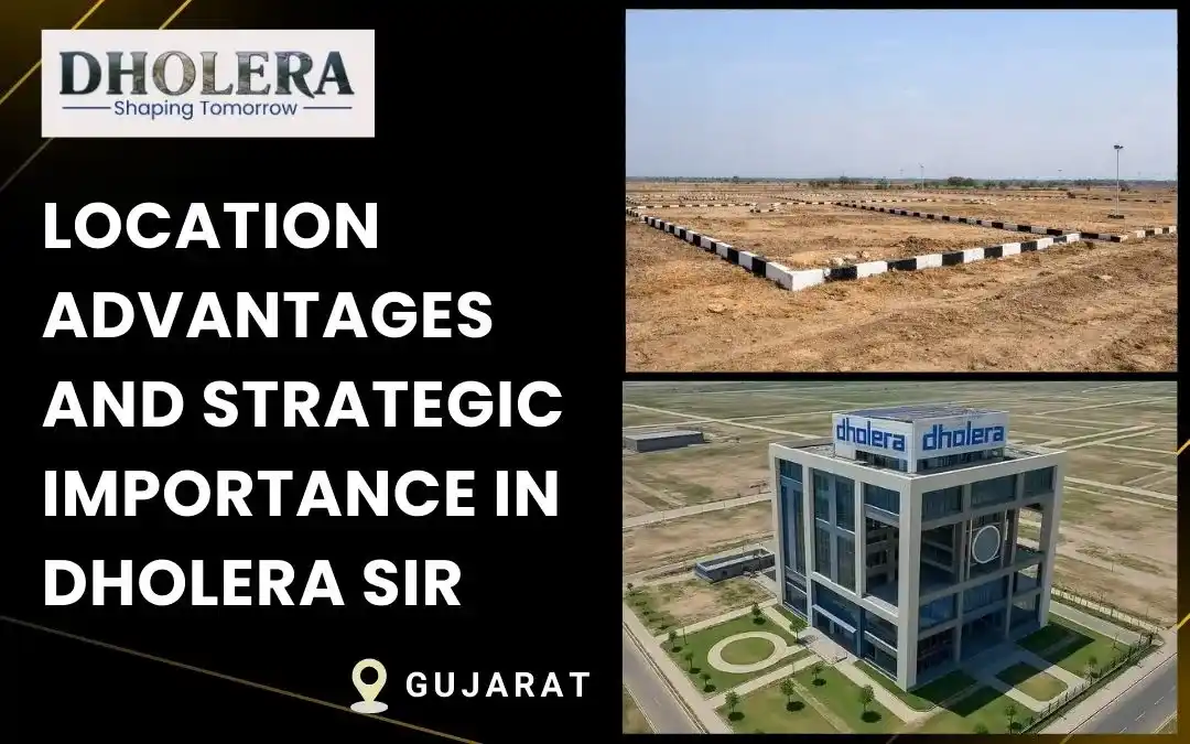 Dholera SIR Smart City: Location Advantages and Strategic Importance