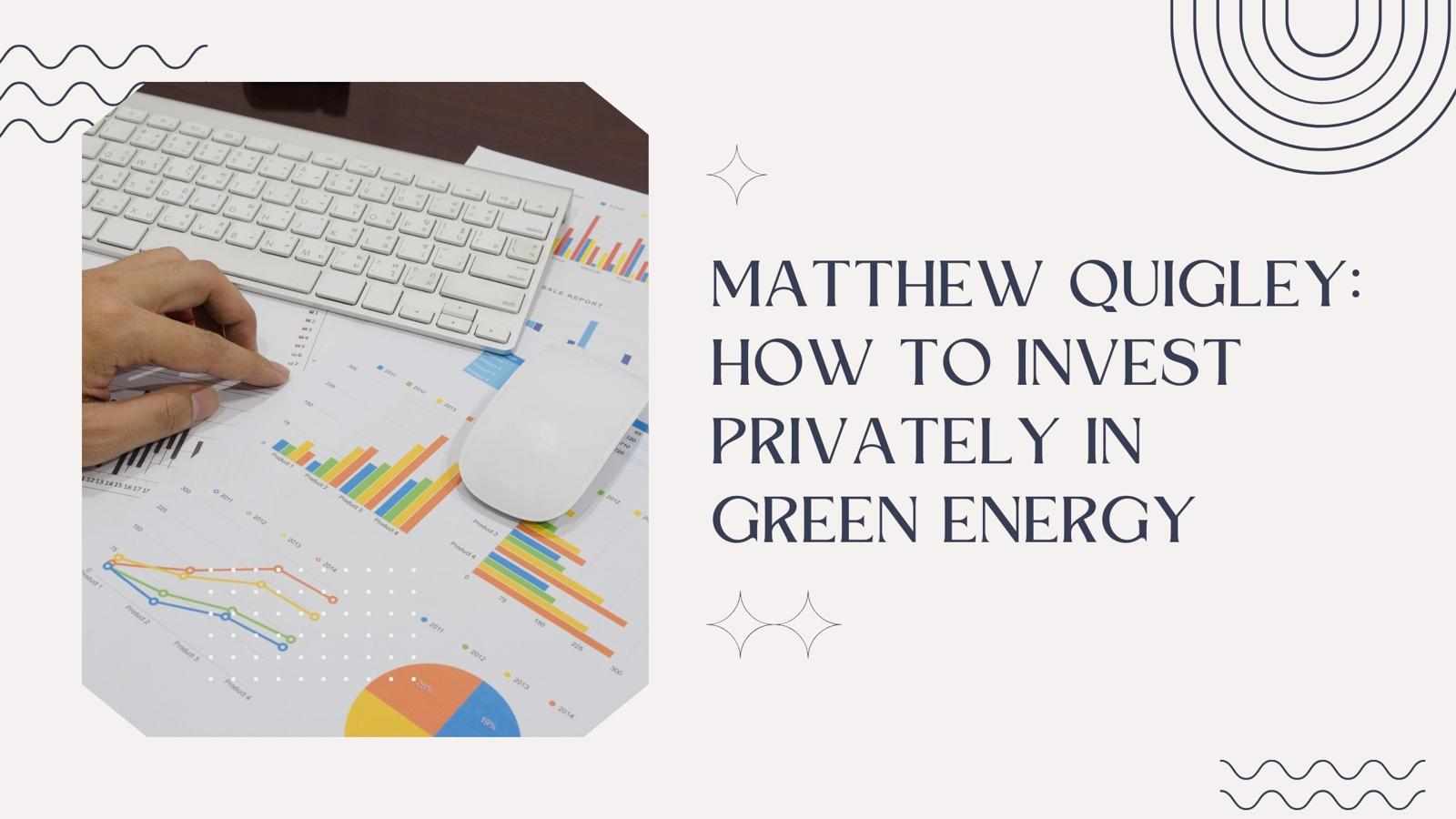 Matthew Quigley: How to Invest Privately in Green Energy