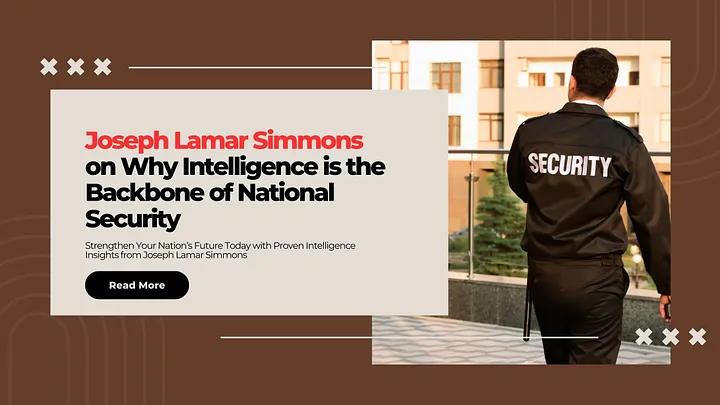 Joseph Lamar Simmons on Why Intelligence is the Backbone of National Security