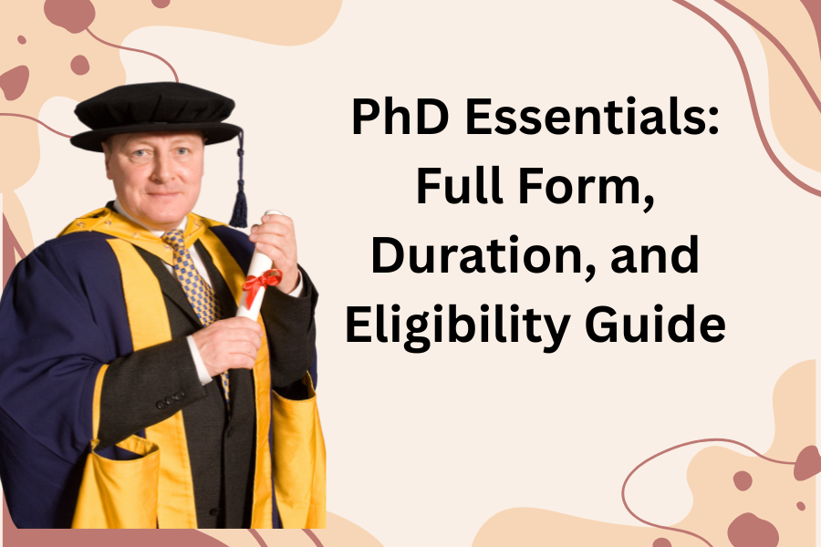 PhD Essentials: Full Form, Duration, and Eligibility Guide