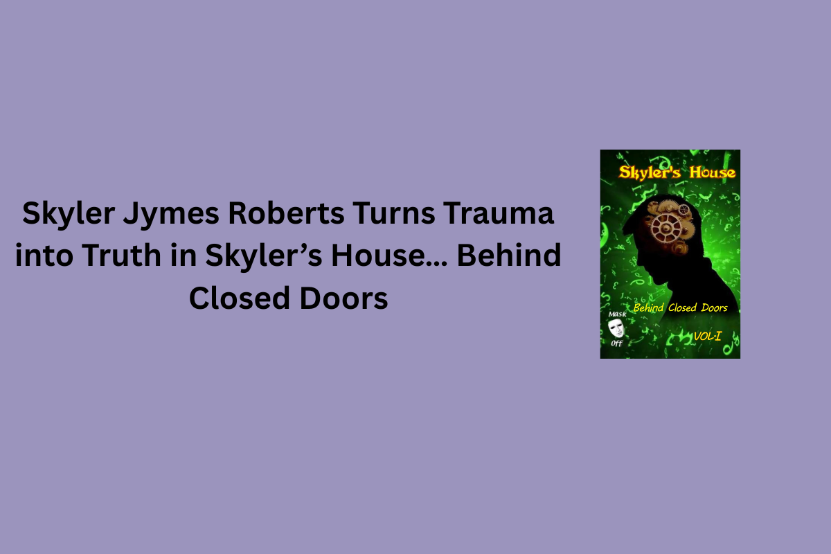 Skyler Jymes Roberts Turns Trauma into Truth in Skyler’s House… Behind Closed Doors